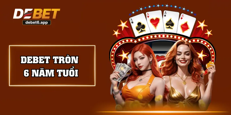 DEBET tròn 6 năm tuổi